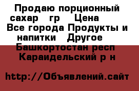 Продаю порционный сахар 5 гр. › Цена ­ 64 - Все города Продукты и напитки » Другое   . Башкортостан респ.,Караидельский р-н